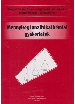Károlyné Lakatos Andrea, Gajdáné Schrantz Krisztina, Enyedy Éva Anna, Dombi András - Mennyiségi analitikai kémiai gyakorlatok, Szeged 2009 antikvár könyv