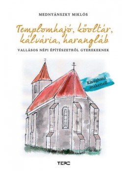 Mednyánszky Miklós - Templomhajó, kőoltár, kálvária, harangláb - Vallásos népi építészetről gyerekeknek - Kivágható makettel, null 2019 antikvár könyv