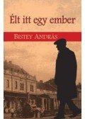 Bistey András - Élt itt egy ember