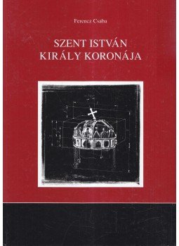 Ferencz Csaba - Szent István Király Koronája Ferencz Csaba - Szent István Király Koronája, Budapest 2002 antikvár könyv