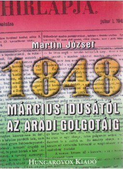 Martin József - Március idusától az aradi Golgotáig (dedikált) Martin József - Március idusától az aradi Golgotáig (dedikált), Budapest 2000 antikvár könyv