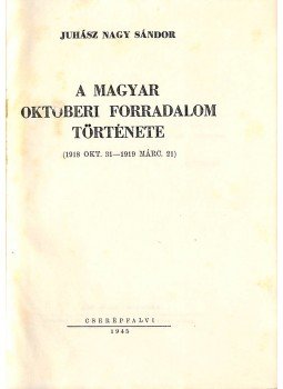 Juhász Nagy Sándor - A magyar októberi forradalom története, Budapest 1945 antikvár könyv