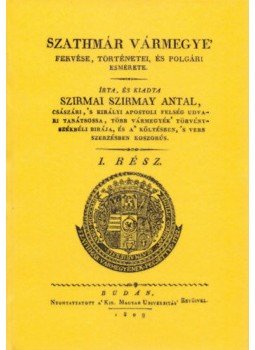 Szirmay Antal - Szathmár vármegye fekvése, történetei, és polgári esmérete I-II., null 2011 antikvár könyv
