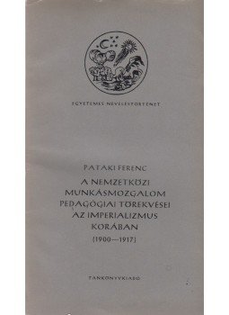 Pataki Ferenc - A nemzetközi munkásmozgalom pedagógiai törekvései az imperializmus korában, Budapest 1967 antikvár könyv