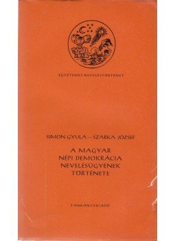 Simon Gyula, Szarka József - A magyar népi demokrácia nevelésügyének története, Budapest 1965 antikvár könyv