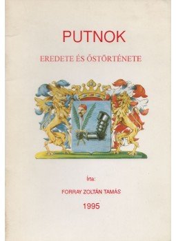 Forray Zoltán Tamás - Putnok eredete és őstörténete Forray Zoltán Tamás - Putnok eredete és őstörténete, 1995 antikvár könyv