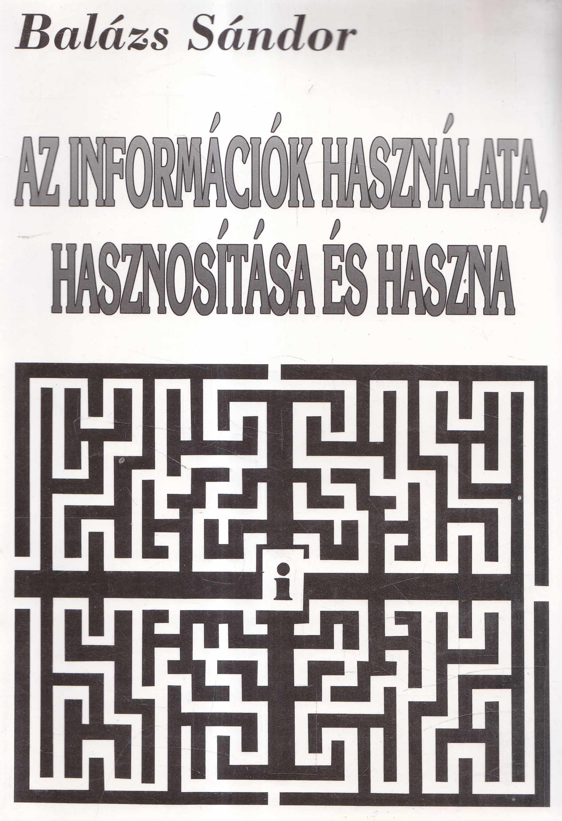 Balázs Sándor - Az információk használata, hasznosítása és haszna Balázs Sándor - Az információk használata, hasznosítása és haszna, Budapest 1993 antikvár könyv