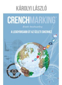 Károlyi László - Crenchmarking - Kreatív benchmarking – A leggyorsabb út az üzleti sikerhez Károlyi László - Crenchmarking - Kreatív benchmarking – A leggyorsabb út az üzleti sikerhez, null 2019 antikvár könyv