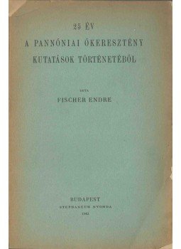 Fischer Endre Dr. - 25 év a pannóniai ókeresztény kutatások történetéből (dedikált), Budapest 1943 antikvár könyv