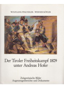 Pfaundler, Wolfgang, Köfler, Werner - Der Tiroler Freiheitskampf 1809 unter Andreas Hofer Pfaundler, Wolfgang, Köfler, Werner - Der Tiroler Freiheitskampf 1809 unter Andreas Hofer, München 1984 antikvár könyv