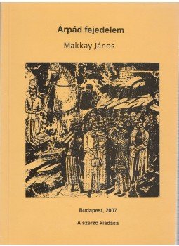 Makkay János - Árpád fejedelem Makkay János - Árpád fejedelem, Budapest 2007 antikvár könyv