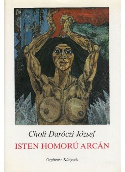 Choli Daróczi József - Isten homorú arcán / Pel devlesko bango muj Choli Daróczi József - Isten homorú arcán / Pel devlesko bango muj, Budapest 1990 antikvár könyv