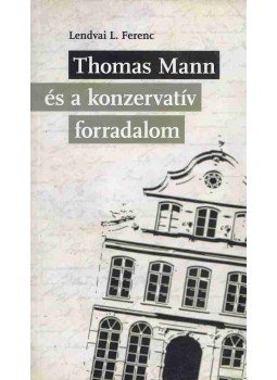 Lendvai L. Ferenc - Thomas Mann és a konzervatív forradalom (aláírt) Lendvai L. Ferenc - Thomas Mann és a konzervatív forradalom (aláírt), Budapest 2013 antikvár könyv