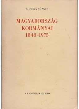 Bölöny József - Magyarország kormányai 1848-1975 Bölöny József - Magyarország kormányai 1848-1975, Budapest 1978 antikvár könyv