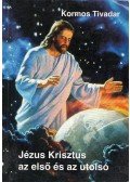 Kormos Tivadar - Jézus Krisztus az első és az utolsó
