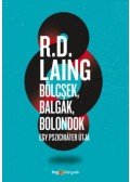 R.D. Laing - Bölcsek, balgák, bolondok - Egy pszichiáter útja