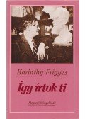 Karinthy Frigyes - Így írtok ti