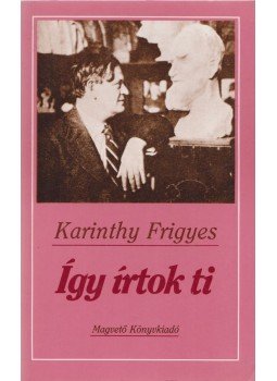 Karinthy Frigyes - Így írtok ti Karinthy Frigyes - Így írtok ti, Budapest 1992 antikvár könyv