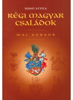 Bánó Attila - Régi magyar családok - Mai sorsok Bánó Attila - Régi magyar családok - Mai sorsok, null 2004 antikvár könyv