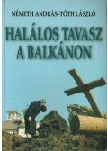 Németh András,Tóth László - Halálos tavasz a Balkánon