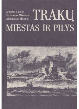 Algirdas Baliulis, Stanislovas Mikulionis, Algimantas Miskinis - Traku miestas ir pilys Algirdas Baliulis, Stanislovas Mikulionis, Algimantas Miskinis - Traku miestas ir pilys, Vilnius 1991 antikvár könyv