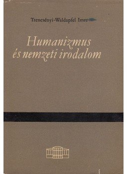 Trencsényi-Waldapfel Imre - Humanizmus és nemzeti irodalom (dedikált) Trencsényi-Waldapfel Imre - Humanizmus és nemzeti irodalom (dedikált), Budapest 1966 antikvár könyv