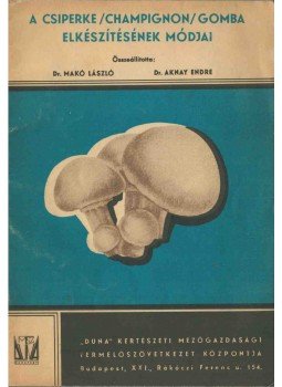 Makó László Dr., Aknay Endre Dr. - A csiperke (champignon) gomba elkészítésének módjai, Budapest 0 antikvár könyv