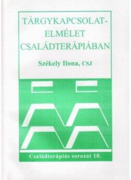 Székely Ilona - Tárgykapcsolat-elmélet családterápiában - Családterápiás sorozat 10. Székely Ilona - Tárgykapcsolat-elmélet családterápiában - Családterápiás sorozat 10., null 2003 antikvár könyv