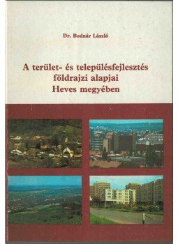 Bodnár László - A terület- és településfejlesztés alapjai Heves megyében, Eger 1986 antikvár könyv