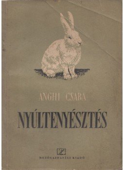 Anghi Csaba - Nyúltenyésztés Anghi Csaba - Nyúltenyésztés, Budapest 1954 antikvár könyv