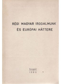 Bartók István, Monok István - Régi magyar irodalmunk és európai háttere Bartók István, Monok István - Régi magyar irodalmunk és európai háttere, Szeged 1980 antikvár könyv