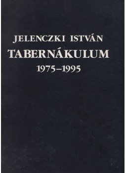 Jelenczki István - Tabernákulum 1975-1995 Jelenczki István - Tabernákulum 1975-1995, Budapest 1995 antikvár könyv