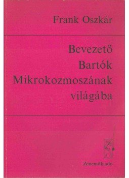 Frank Oszkár - Bevezető Bartók Mikrokozmoszának világába Frank Oszkár - Bevezető Bartók Mikrokozmoszának világába, Budapest 1977 antikvár könyv