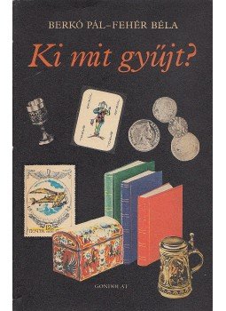 Berkó Pál, Fehér Béla - Ki mit gyűjt? (aláírt) Berkó Pál, Fehér Béla - Ki mit gyűjt? (aláírt), Budapest 1980 antikvár könyv