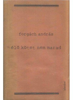 Forgách András - Élő kötet nem marad (aláírt) Forgách András - Élő kötet nem marad (aláírt), Pécs 2015 antikvár könyv
