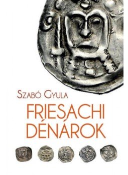 Szabó Gyula - Friesachi dénárok Szabó Gyula - Friesachi dénárok, null 2018 antikvár könyv