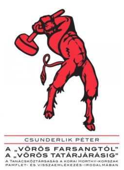 Csunderlik Péter - A "vörös farsangtól" a "vörös tatárjárásig" - A Tanácsköztársaság a korai Horthy-korszak pamflet- és visszaemlékezés-irodalmában, null 2019 antikvár könyv