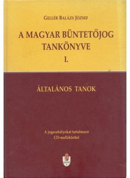 Gellér Balázs József - A magyar büntetőjog tankönyve I. Gellér Balázs József - A magyar büntetőjog tankönyve I., Budapest 2008 antikvár könyv