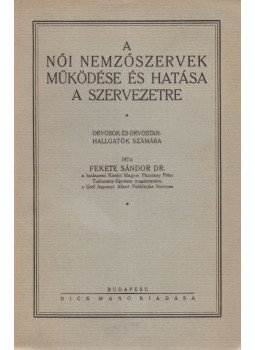 Dr. Fekete Sándor - A női nemzőszervek műkődése és hatása a szervezetre Dr. Fekete Sándor - A női nemzőszervek műkődése és hatása a szervezetre, Budapest 0 antikvár könyv