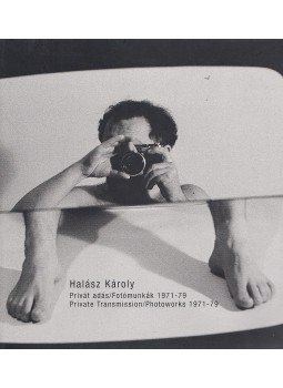 Halász Károly, Aknai Katalin - Privát adás / Fotómunkák 1971-79 Halász Károly, Aknai Katalin - Privát adás / Fotómunkák 1971-79, Budapest 2010 antikvár könyv