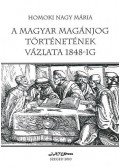 Homoki Nagy Mária - A magyar magánjog történetének vázlata 1848-ig