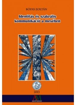 Bódis Zoltán - Identitás és szakrális kommunikáció a mesében Bódis Zoltán - Identitás és szakrális kommunikáció a mesében, Debrecen 2013 antikvár könyv
