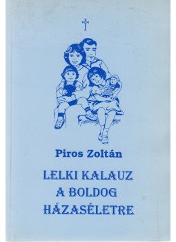 Piros Zoltán - Lelki kalauz a boldog házaséletre Piros Zoltán - Lelki kalauz a boldog házaséletre, 1994 antikvár könyv