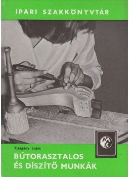 Czagány Lajos - Bútorasztalos és díszítő munkák Czagány Lajos - Bútorasztalos és díszítő munkák, Budapest 1982 antikvár könyv