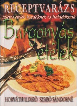 Szabó Sándorné, Horváth Ildikó - Burgonyás ételek Szabó Sándorné, Horváth Ildikó - Burgonyás ételek, 2004 antikvár könyv