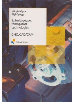 Mátyási Gyula, Sági György - Számítógéppel támogatott technológiák - CNC, CAD/CAM, Budapest 2012 antikvár könyv