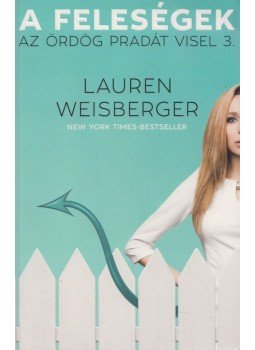 Lauren Weisberger - A feleségek - Az ördög pradát visel 3. Lauren Weisberger - A feleségek - Az ördög pradát visel 3., 2019 antikvár könyv