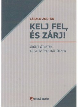 László Zoltán - Kelj fel, és zárj! László Zoltán - Kelj fel, és zárj!, Budapest 2012 antikvár könyv