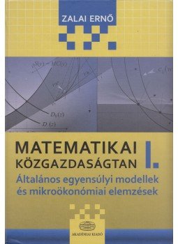 Zalai Ernő - Matematikai közgazdaságtan I. Zalai Ernő - Matematikai közgazdaságtan I., Budapest 2011 antikvár könyv