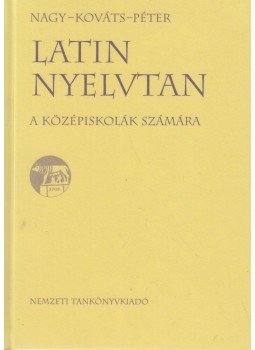 Nagy Ferenc, Péter Gyula, Kováts Gyula - Latin nyelvtan Nagy Ferenc, Péter Gyula, Kováts Gyula - Latin nyelvtan, Budapest 2000 antikvár könyv